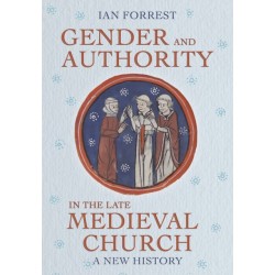 Gender and Authority in the Late Medieval Church: A New History