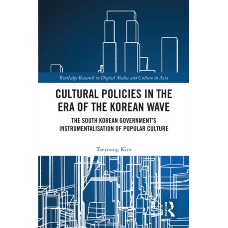Cultural Policies in the Era of the Korean Wave: The South Korean Government's Instrumentalisation of Popular Culture
