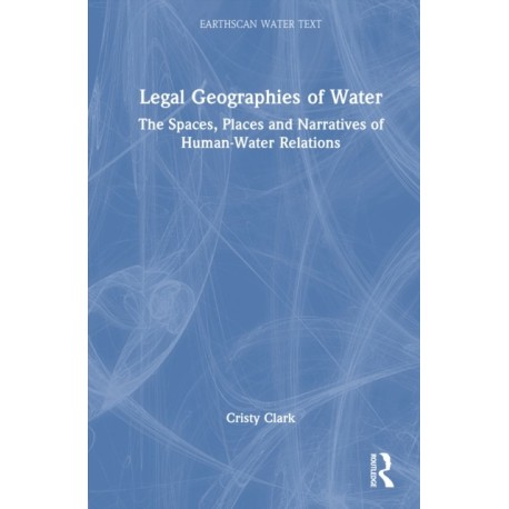 Legal Geographies of Water: The Spaces, Places and Narratives of Human-Water Relations