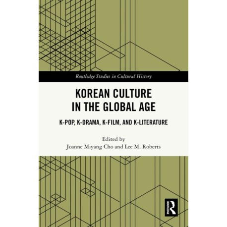 Korean Culture in the Global Age: K-Pop, K-Drama, K-Film, and K-Literature