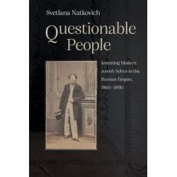Questionable People: Inventing Modern Jewish Selves in the Russian Empire, 1860-1890