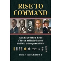 Rise to Command: Black Military Officers' Stories of Survival and Leadership from World War II Through the Cold War