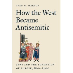 How the West Became Antisemitic: Jews and the Formation of Europe, 800–1500