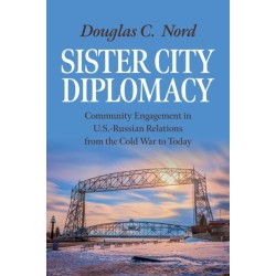 Sister City Diplomacy: Community Engagement in U.S.-Russian Relations from the Cold War to Today