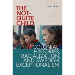 The not-Quite Child: Colonial Histories, Racialization, and Swedish Exceptionalism