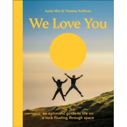 We Love You: An Optimistic Guide to Life on a Rock Floating Through Space