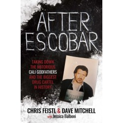 After Escobar: Taking Down the Notorious Cali Godfathers and the Biggest Drug Cartel in History
