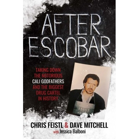 After Escobar: Taking Down the Notorious Cali Godfathers and the Biggest Drug Cartel in History