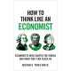 How to Think Like an Economist: Great Economists Who Shaped the World and What They Can Teach Us