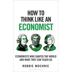 How to Think Like an Economist: Great Economists Who Shaped the World and What They Can Teach Us