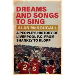 Dreams and Songs to Sing: A People's History of Liverpool FC from Shankly to Klopp