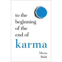 To the Beginning of the End of Karma: A Practical Guide to Breaking Free from Negative Patterns and Awakening Your Higher Self