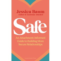 Safe: An Attachment-Informed Guide to Building More Secure Relationships