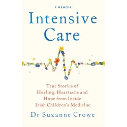 Intensive Care: True Stories of Healing, Heartache and Hope from Inside Irish Children's Medicine