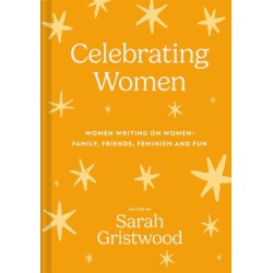 Celebrating Women: Women Writing on Women: Family, Friends, Feminism and Fun