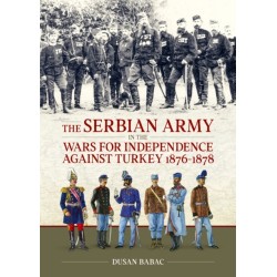 The Serbian Army in the Wars for Independence against Turkey, 1876-1878