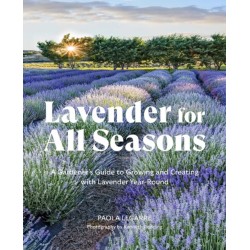 Lavender for All Seasons: A Gardener's Guide to Growing and Creating with Lavender Year-Round