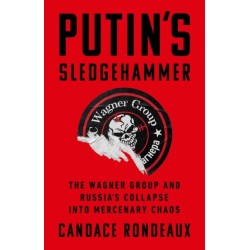 Putin's Sledgehammer: The Wagner Group and Russia’s Collapse into Mercenary Chaos