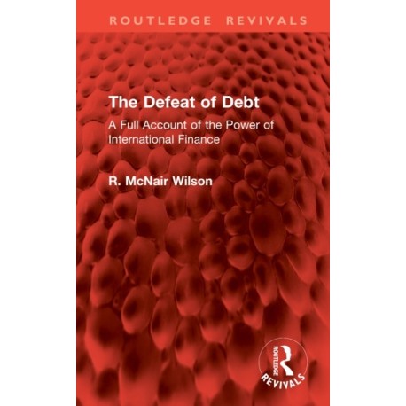 The Defeat of Debt: A Full Account of the Power of International Finance