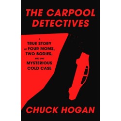 The Carpool Detectives: A True Story of Four Moms, Two Bodies, and One Mysterious Cold Case