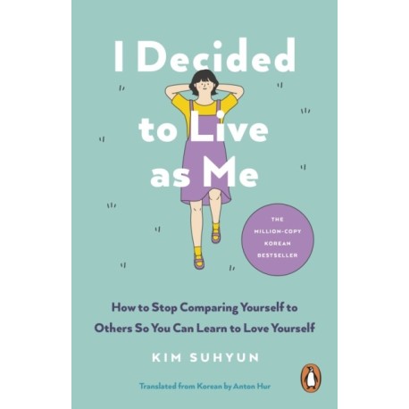 I Decided to Live as Me: How to Stop Comparing Yourself to Others So You Can Learn to Love Yourself