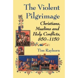 The Violent Pilgrimage: Christians, Muslims and Holy Conflicts, 850-1150