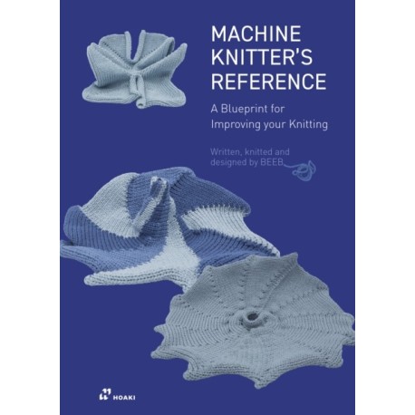 Machine Knitter's Reference: A Blueprint for Improving Your Knitting