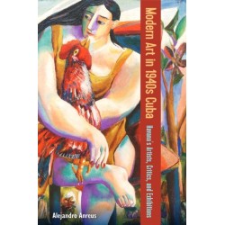 Modern Art in 1940s Cuba: Havana's Artists, Critics, and Exhibitions