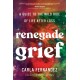 Renegade Grief: A Guide to the Wild Ride of Life after Loss