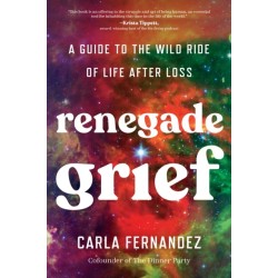 Renegade Grief: A Guide to the Wild Ride of Life after Loss