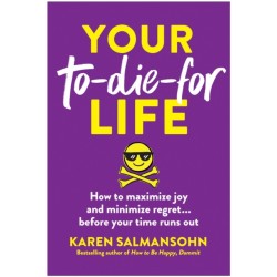 Your To-Die-For Life: How to Maximize Joy and Minimize Regret... Before Your Time Runs Out