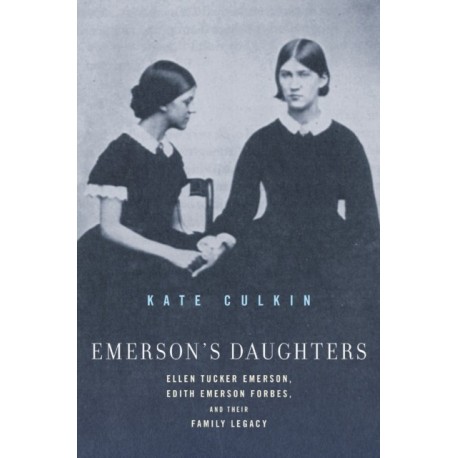 Emerson's Daughters: Ellen Tucker Emerson, Edith Emerson Forbes, and Their Family Legacy