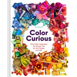 Color Curious: Find Color Inspiration All Around You for Art, Design, and Life