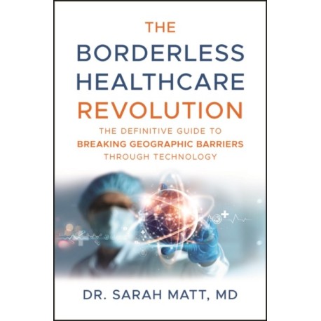 The Borderless Healthcare Revolution: The Definitive Guide to Breaking Geographic Barriers Through Technology