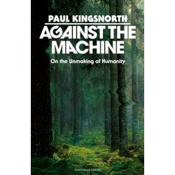 Against the Machine: On the Unmaking of Humanity