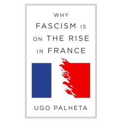 Why Fascism Is on the Rise in France: From Macron to Le Pen