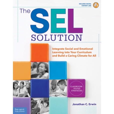 The SEL Solution: Integrate Social-Emotional Learning into Your Curriculum and Build a Caring Climate for All