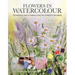 Flowers in Watercolour: Techniques and Tutorials For The Complete Beginner