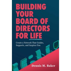 Building Your Board of Directors for Life: Create a Network That Guides, Supports, and Inspires You