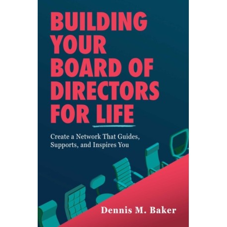 Building Your Board of Directors for Life: Create a Network That Guides, Supports, and Inspires You
