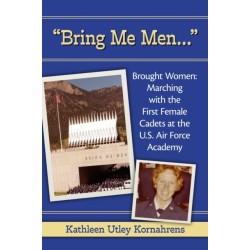 "Bring Me Men…" Brought Women: Marching with the First Female Cadets at the U.S. Air Force Academy