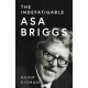 The Indefatigable Asa Briggs: A Biography