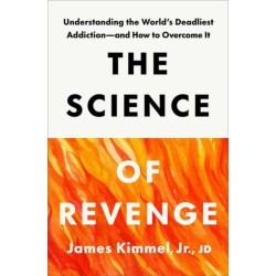 The Science of Revenge: Understanding the World's Deadliest Addiction--and How to Overcome It