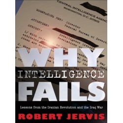 Why Intelligence Fails: Lessons from the Iranian Revolution and the Iraq War
