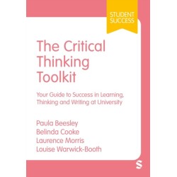 The Critical Thinking Toolkit: Your Guide to Success in Learning, Thinking and Writing at University