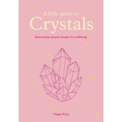 A Little Guide to Crystals: Harnessing Natural Energies for Wellbeing