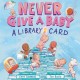 Never Give a Baby a Library Card: A Picture Book