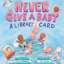 Never Give a Baby a Library Card: A Picture Book