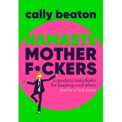 Namaste Motherf*ckers: A modern manifesto for keeping cool when you’re a hot mess - THE INSTANT SUNDAY TIMES TOP 10 BESTSELLER