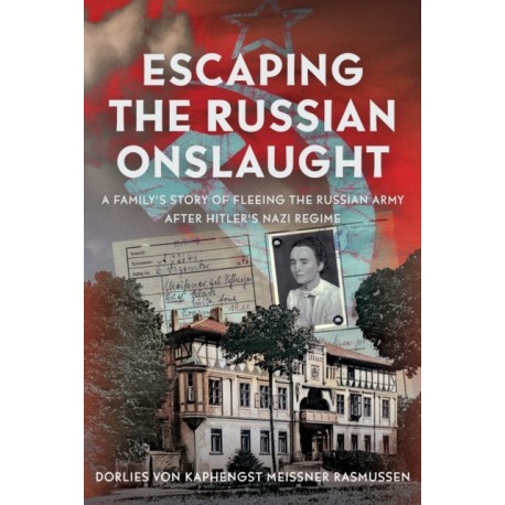 Escaping the Russian Onslaught: A Family’s Story of Fleeing the Russian Army after Hitler’s Nazi Regime